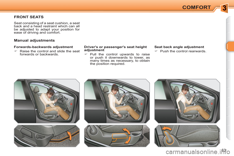 Peugeot 308 SW BL 2010.5   - RHD (UK. Australia) Repair Manual 63
COMFORT
FRONT SEATS 
  Seat consisting of a seat cushion, a seat 
back and a head restraint which can all 
be adjusted to adapt your position for 
ease of driving and comfort. 
   
Forwards-backwar
