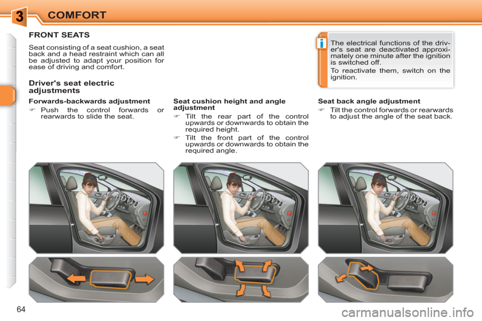 Peugeot 308 SW BL 2010.5   - RHD (UK. Australia) Repair Manual i
64
COMFORT
FRONT SEATS 
  Seat consisting of a seat cushion, a seat 
back and a head restraint which can all 
be adjusted to adapt your position for 
ease of driving and comfort.  
   
Forwards-back
