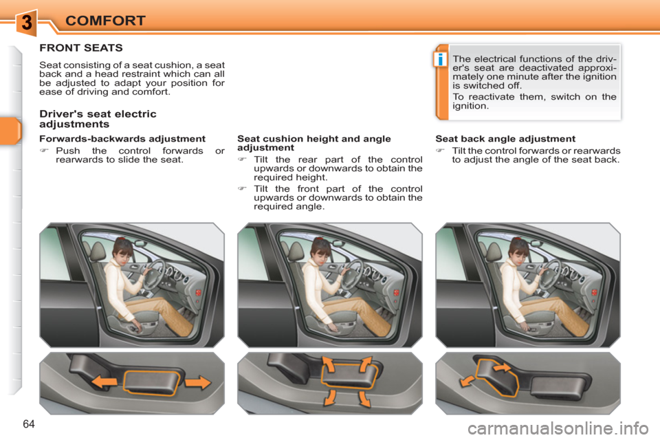 Peugeot 308 SW BL 2010.5  Owners Manual - RHD (UK, Australia) i
64
COMFORT
FRONT SEATS 
  Seat consisting of a seat cushion, a seat 
back and a head restraint which can all 
be adjusted to adapt your position for 
ease of driving and comfort.  
   
Forwards-back