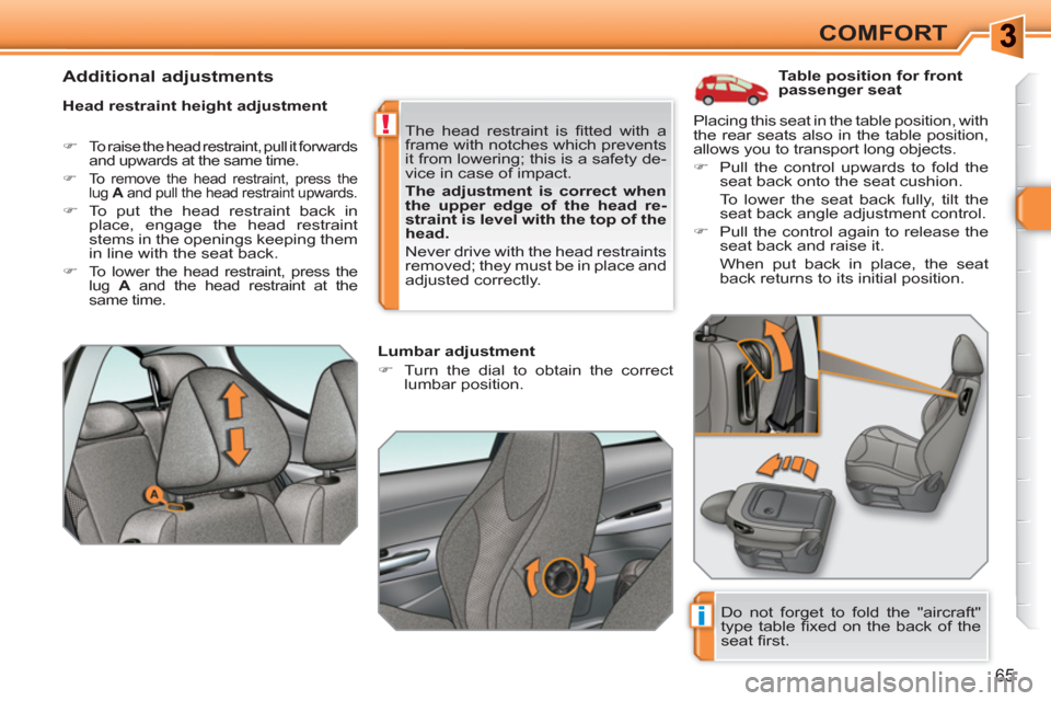 Peugeot 308 SW BL 2010.5   - RHD (UK. Australia) Repair Manual i
!
65
COMFORT
   
 
 
 
 
 
 
 
 
 
Table position for front 
passenger seat 
   
Head restraint height adjustment 
 
 
 
�) 
  To raise the head restraint, pull it forwards 
and upwards at the same 