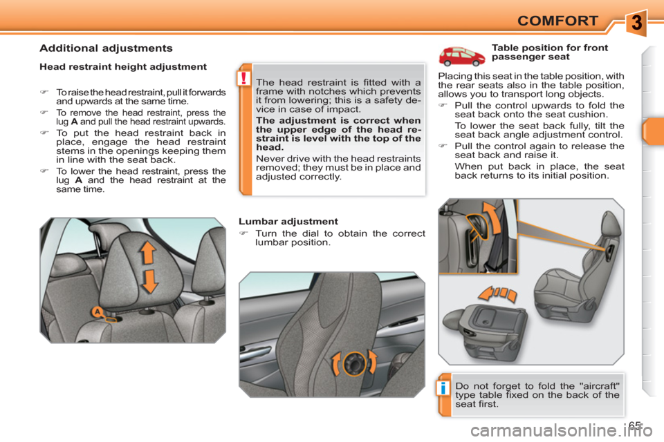 Peugeot 308 SW BL 2010.5  Owners Manual - RHD (UK, Australia) i
!
65
COMFORT
   
 
 
 
 
 
 
 
 
 
Table position for front 
passenger seat 
   
Head restraint height adjustment 
 
 
 
�) 
  To raise the head restraint, pull it forwards 
and upwards at the same 