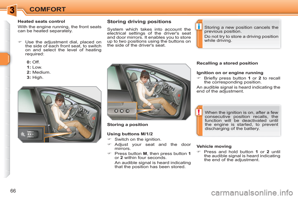 Peugeot 308 SW BL 2010.5   - RHD (UK. Australia) Repair Manual i
!
66
COMFORT
   
 
 
 
 
 
 
 
 
 
 
 
Storing driving positions 
 
System which takes into account the 
electrical settings of the drivers seat 
and door mirrors. It enables you to store 
up to tw