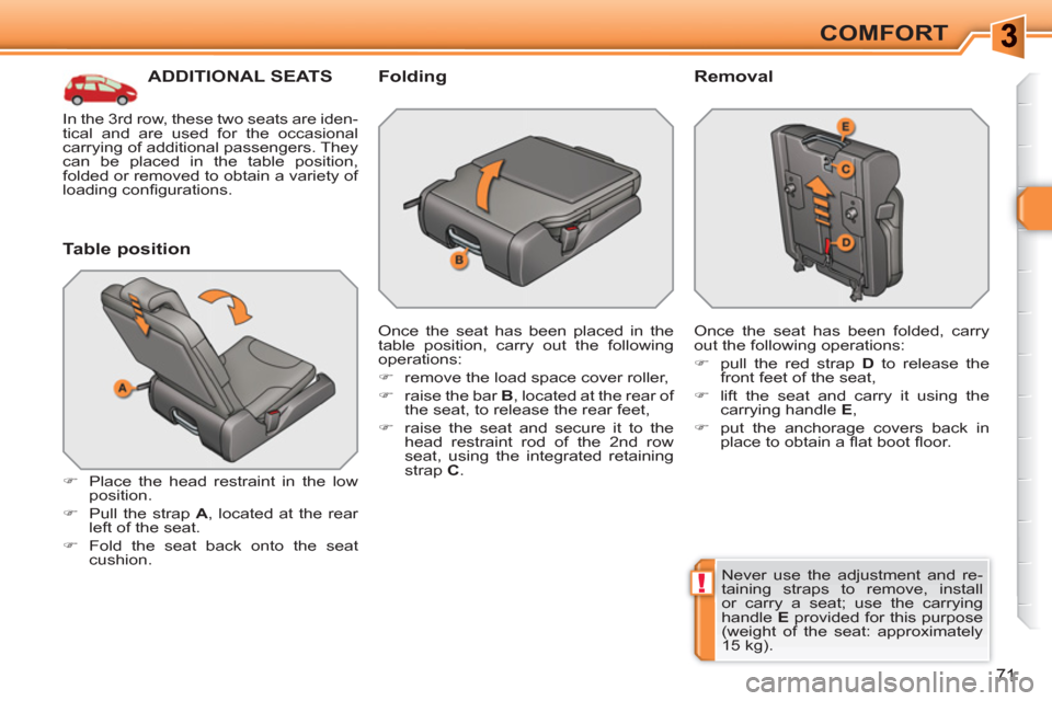 Peugeot 308 SW BL 2010.5   - RHD (UK. Australia) Manual PDF !
71
COMFORT
ADDITIONAL SEATS 
   
Table position 
 
 
 
�) 
  Place the head restraint in the low 
position. 
   
�) 
  Pull the strap  A 
, located at the rear 
left of the seat. 
   
�) 
  Fold the