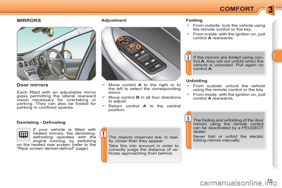 Peugeot 308 SW BL 2010.5   - RHD (UK. Australia) Manual PDF !
i
i
75
COMFORT
  The objects observed are, in real-
ity, closer than they appear. 
  Take this into account in order to 
correctly judge the distance of ve-
hicles approaching from behind.  
 
MIRRO