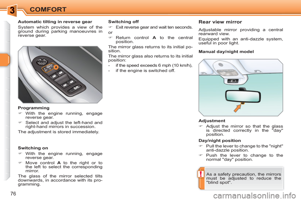 Peugeot 308 SW BL 2010.5   - RHD (UK. Australia) Manual PDF !
76
COMFORT
   
Adjustment 
   
 
�) 
  Adjust the mirror so that the glass 
is directed correctly in the "day" 
position.  
 
  As a safety precaution, the mirrors 
must be adjusted to reduce the 
"