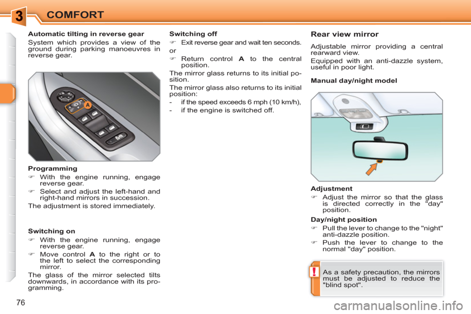 Peugeot 308 SW BL 2010.5  Owners Manual - RHD (UK, Australia) !
76
COMFORT
   
Adjustment 
   
 
�) 
  Adjust the mirror so that the glass 
is directed correctly in the "day" 
position.  
 
  As a safety precaution, the mirrors 
must be adjusted to reduce the 
"