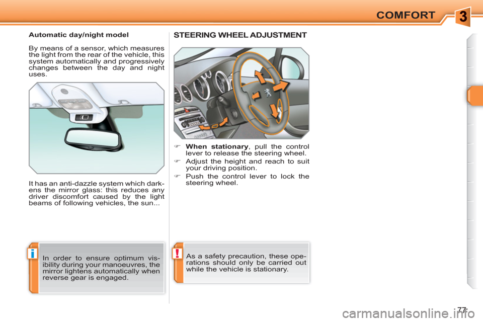 Peugeot 308 SW BL 2010.5  Owners Manual - RHD (UK, Australia) !i
77
COMFORT
STEERING WHEEL ADJUSTMENT
   
 
 
�) 
  When stationary 
, pull the control 
lever to release the steering wheel. 
   
�) 
  Adjust the height and reach to suit 
your driving position. 
