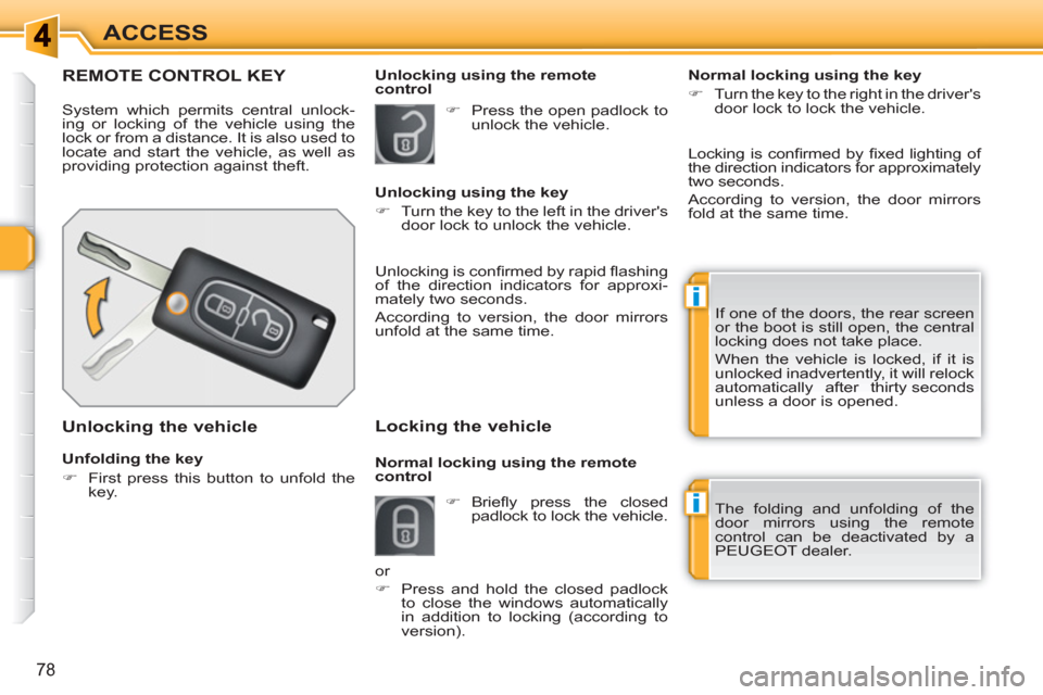 Peugeot 308 SW BL 2010.5  Owners Manual - RHD (UK, Australia) i
i
78
ACCESS
REMOTE CONTROL KEY 
  System which permits central unlock-
ing or locking of the vehicle using the 
lock or from a distance. It is also used to 
locate and start the vehicle, as well as 