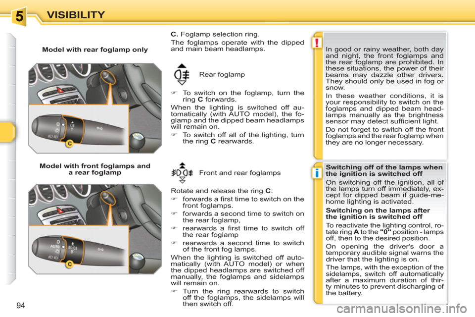 Peugeot 308 SW BL 2010.5  Owners Manual - RHD (UK, Australia) !
i
94
VISIBILITY
   
 
Model with rear foglamp only 
  Rear foglamp 
   
 
�) 
  To switch on the foglamp, turn the 
ring  C 
 forwards.  
  When the lighting is switched off au-
tomatically (with AU
