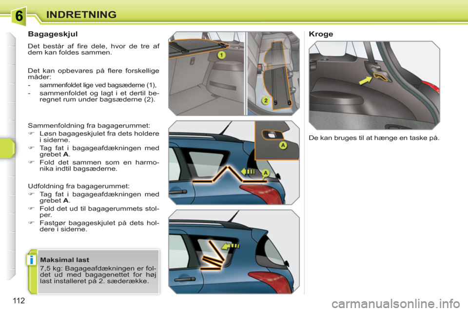 Peugeot 308 SW BL 2010.5  Instruktionsbog (in Danish) i
11 2
INDRETNING
   
 
 
 
 
Bagageskjul 
 
Det består af ﬁ re dele, hvor de tre af 
dem kan foldes sammen. 
  Det kan opbevares på ﬂ ere  forskellige 
måder: 
   
 
-  
sammenfoldet lige ved 