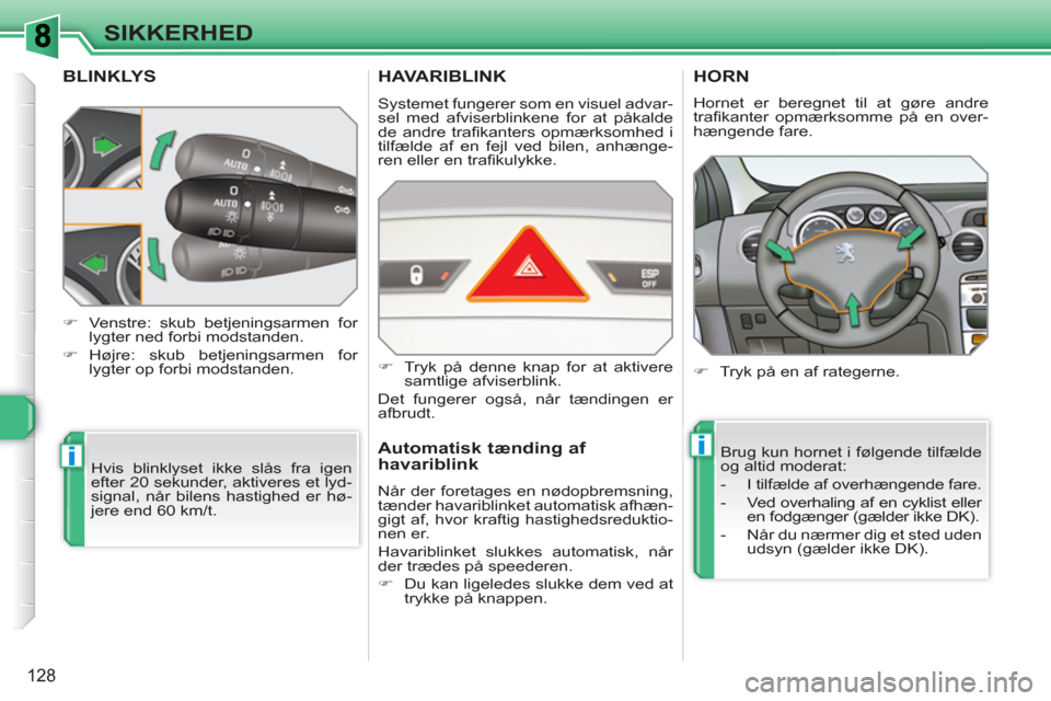 Peugeot 308 SW BL 2010.5  Instruktionsbog (in Danish) ii
128
SIKKERHED
   
 
 
 
 
 
 
 
BLINKLYS 
 
Hvis blinklyset ikke slås fra igen 
efter 20 sekunder, aktiveres et lyd-
signal, når bilens hastighed er hø-
jere end 60 km/t.     
 
�) 
  Venstre: s
