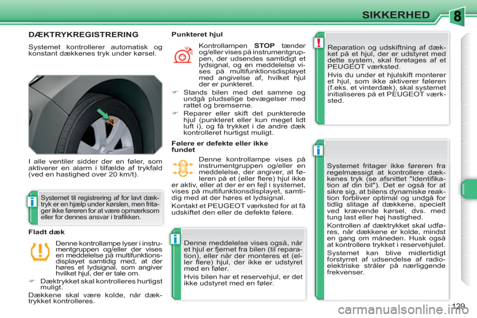 Peugeot 308 SW BL 2010.5 Instruktionsbog (in Danish) !
i
i
i
129
SIKKERHED
DÆKTRYKREGISTRERING
Systemet kontrollerer automatisk og
konstant dækkenes tryk under kørsel. Reparation og udskiftning af dæk-
ket på et hjul, der er udst Peugeot 308 SW BL 2010.5 Instruktionsbog (in Danish) !
i
i
i
129
SIKKERHED
DÆKTRYKREGISTRERING
Systemet kontrollerer automatisk og
konstant dækkenes tryk under kørsel. Reparation og udskiftning af dæk-
ket på et hjul, der er udst