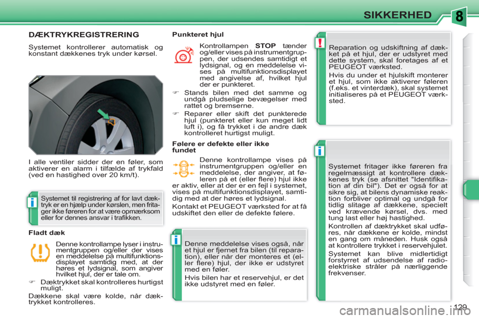 Peugeot 308 SW BL 2010.5  Instruktionsbog (in Danish) !
i
i
i
129
SIKKERHED
   
 
 
 
 
 
DÆKTRYKREGISTRERING
 
Systemet kontrollerer automatisk og 
konstant dækkenes tryk under kørsel.   Reparation og udskiftning af dæk-
ket på et hjul, der er udst