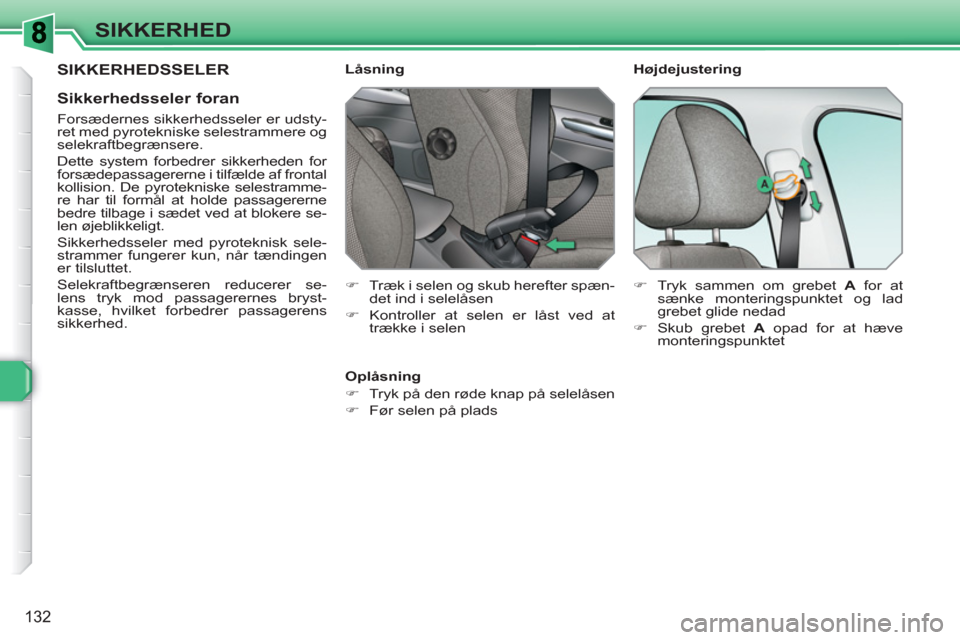 Peugeot 308 SW BL 2010.5 Instruktionsbog (in Danish) 132
SIKKERHED
SIKKERHEDSSELER
Sikkerhedsseler foran
Forsædernes sikkerhedsseler er udsty-
ret med pyrotekniske selestrammere og
selekraftbegrænsere.
Dette system forbedrer sikkerheden Peugeot 308 SW BL 2010.5 Instruktionsbog (in Danish) 132
SIKKERHED
SIKKERHEDSSELER
Sikkerhedsseler foran
Forsædernes sikkerhedsseler er udsty-
ret med pyrotekniske selestrammere og
selekraftbegrænsere.
Dette system forbedrer sikkerheden
