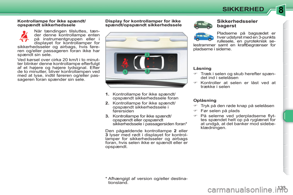 Peugeot 308 SW BL 2010.5 Instruktionsbog (in Danish) 133
SIKKERHED
Kontrollampe for ikke spændt/
opspændt sikkerhedssele
Når tændingen tilsluttes, tæn-
der denne kontrollampe enten
på instrumentgruppen eller i
displayet for kontrollamper Peugeot 308 SW BL 2010.5 Instruktionsbog (in Danish) 133
SIKKERHED
Kontrollampe for ikke spændt/
opspændt sikkerhedssele
Når tændingen tilsluttes, tæn-
der denne kontrollampe enten
på instrumentgruppen eller i
displayet for kontrollamper
