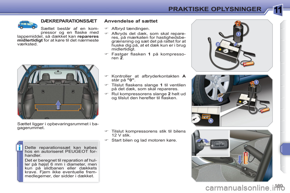 Peugeot 308 SW BL 2010.5 Instruktionsbog (in Danish) 1
i
169
PRAKTISKE OPLYSNINGER
Dette reparationssæt kan købes
hos en autoriseret PEUGEOT for-
handler.
Det er beregnet til reparation af hul-
ler på højst 6 mm i diameter, men
kun på slidba Peugeot 308 SW BL 2010.5 Instruktionsbog (in Danish) 1
i
169
PRAKTISKE OPLYSNINGER
Dette reparationssæt kan købes
hos en autoriseret PEUGEOT for-
handler.
Det er beregnet til reparation af hul-
ler på højst 6 mm i diameter, men
kun på slidba