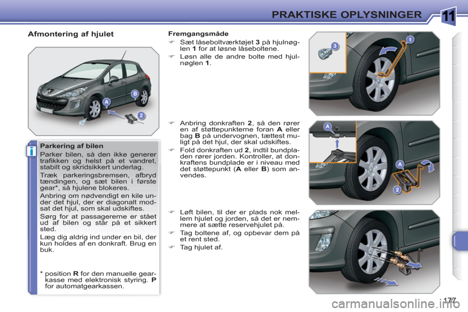Peugeot 308 SW BL 2010.5  Instruktionsbog (in Danish) 1
i
177
PRAKTISKE OPLYSNINGER
   
Parkering af bilen 
  Parker bilen, så den ikke generer 
traﬁ kken og helst på et vandret, 
stabilt og skridsikkert underlag. 
  Træk parkeringsbremsen, afbryd 
