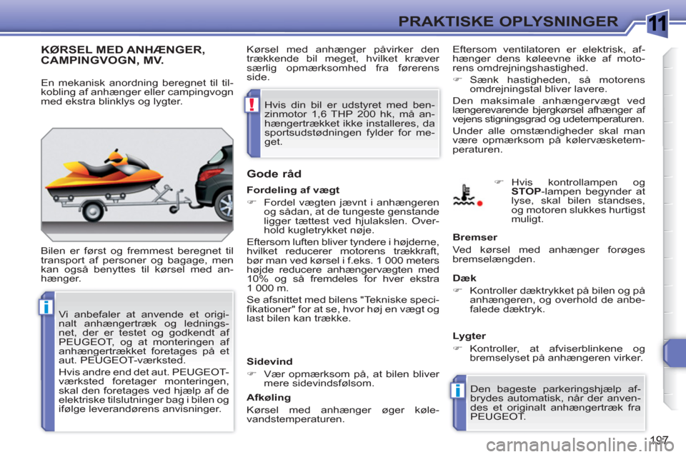 Peugeot 308 SW BL 2010.5  Instruktionsbog (in Danish) 1
i
i
!
197
PRAKTISKE OPLYSNINGER
   
 
 
 
KØRSEL MED ANHÆNGER, CAMPINGVOGN, MV.
 
 
Bilen er først og fremmest beregnet til 
transport af personer og bagage, men 
kan også benyttes til kørsel m