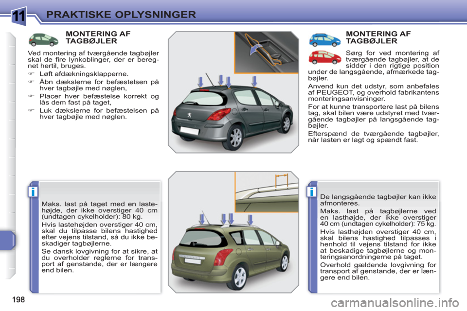 Peugeot 308 SW BL 2010.5  Instruktionsbog (in Danish) 1
ii
PRAKTISKE OPLYSNINGER
MONTERING AFTAGBØJLER
  Maks. last på taget med en laste-
højde, der ikke overstiger 40 cm 
(undtagen cykelholder): 80 kg. 
  Hvis lastehøjden overstiger 40 cm, 
skal du
