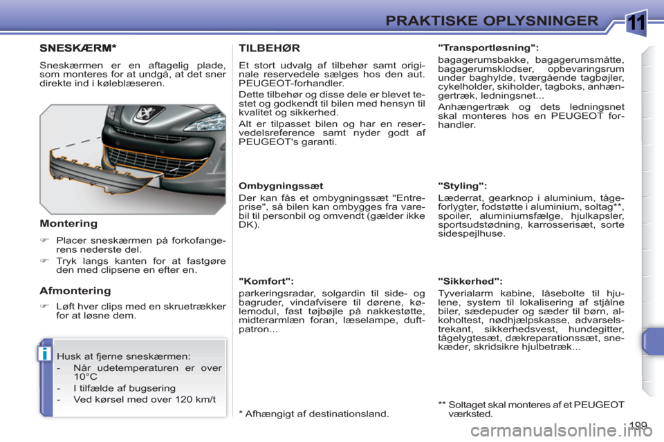 Peugeot 308 SW BL 2010.5  Instruktionsbog (in Danish) 1
i
199
PRAKTISKE OPLYSNINGER
TILBEHØR 
  Et stort udvalg af tilbehør samt origi-
nale reservedele sælges hos den aut. 
PEUGEOT-forhandler. 
  Dette tilbehør og disse dele er blevet te-
stet og go