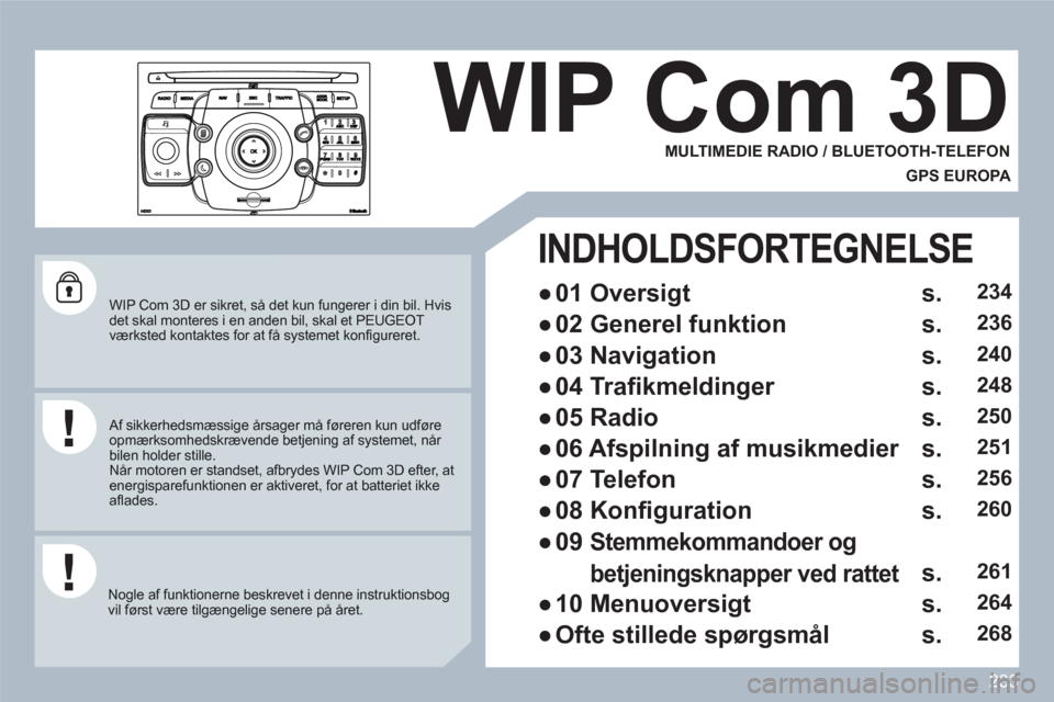 Peugeot 308 SW BL 2010.5 Instruktionsbog (in Danish) 233
2ABC3DEF5JKL4GHI6MNO8TUV7PQRS9WXYZ0*#
1
RADIOMEDIANAVESCTRAFFICSETUPADDRBOOK
WIP Com 3D er sikret, s Peugeot 308 SW BL 2010.5 Instruktionsbog (in Danish) 233
2ABC3DEF5JKL4GHI6MNO8TUV7PQRS9WXYZ0*#
1
RADIOMEDIANAVESCTRAFFICSETUPADDRBOOK
WIP Com 3D er sikret, s