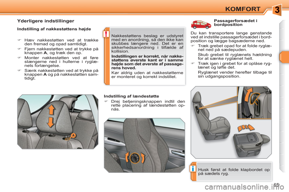 Peugeot 308 SW BL 2010.5  Instruktionsbog (in Danish) i
!
65
KOMFORT
   
 
 
 
 
 
 
 
Passagerforsædet i 
bordposition 
   
Indstilling af nakkestøttens højde 
   
 
�) 
 Hæv nakkestøtten ved at trække 
den fremad og opad samtidigt. 
   
�) 
  Fje