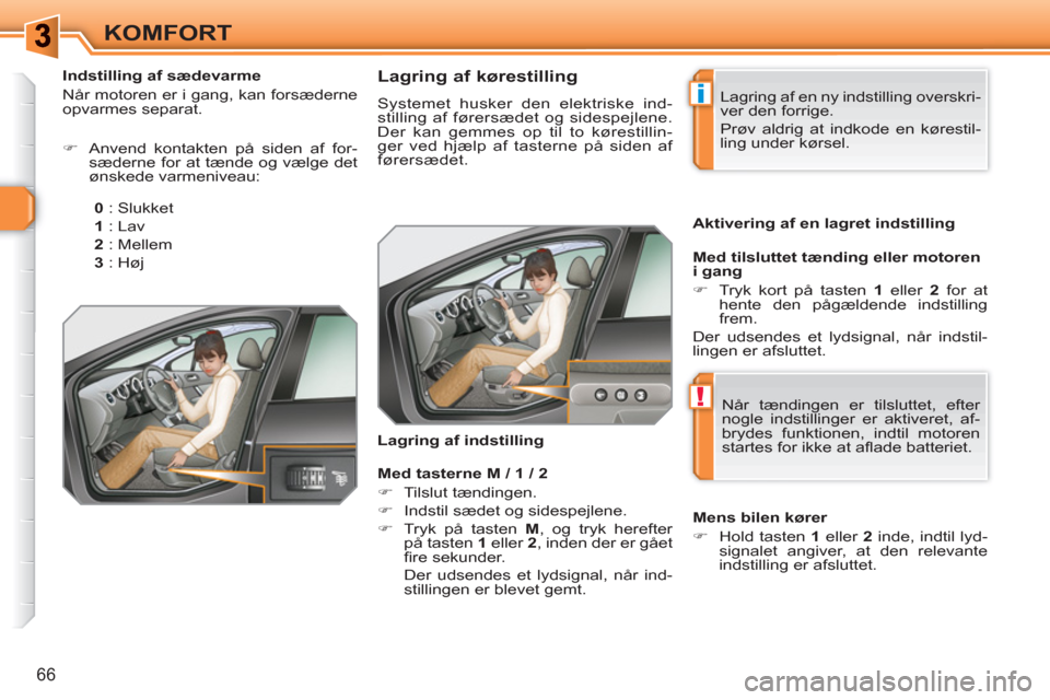 Peugeot 308 SW BL 2010.5  Instruktionsbog (in Danish) i
!
66
KOMFORT
   
 
 
 
 
 
 
 
 
Lagring af kørestilling 
 
Systemet husker den elektriske ind-
stilling af førersædet og sidespejlene. 
Der kan gemmes op til to kørestillin-
ger ved hjælp af t