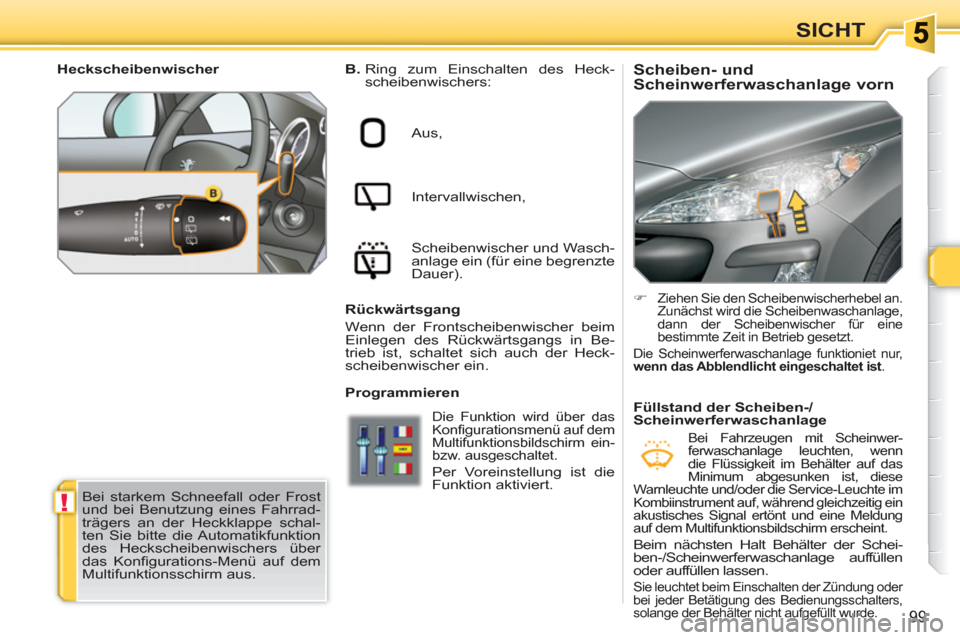 Peugeot 308 SW BL 2010.5  Betriebsanleitung (in German) !
99
SICHT
   
 
 
 
 
 
 
 
 
Scheiben- und 
Scheinwerferwaschanlage vorn    
B. 
  Ring zum Einschalten des Heck-
scheibenwischers: 
  Aus, 
  Intervallwischen, 
  Scheibenwischer und Wasch-
anlage 