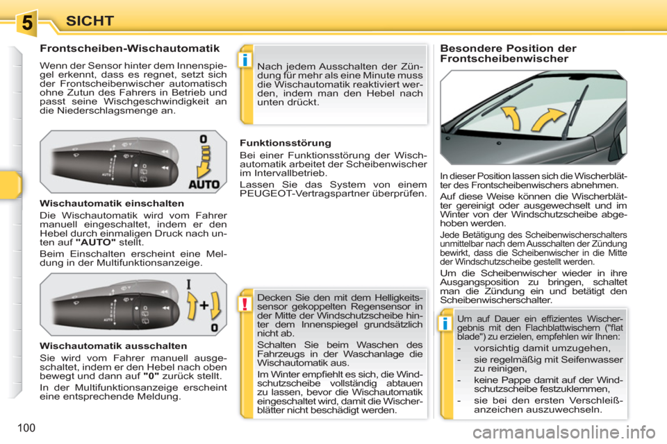 Peugeot 308 SW BL 2010.5  Betriebsanleitung (in German) !
i
i
100
SICHT
   
 
 
 
 
 
 
 
 
Besondere Position der 
Frontscheibenwischer     
 
 
 
 
 
 
 
 
 
 
 
Frontscheiben-Wischautomatik 
 
Wenn der Sensor hinter dem Innenspie-
gel erkennt, dass es r
