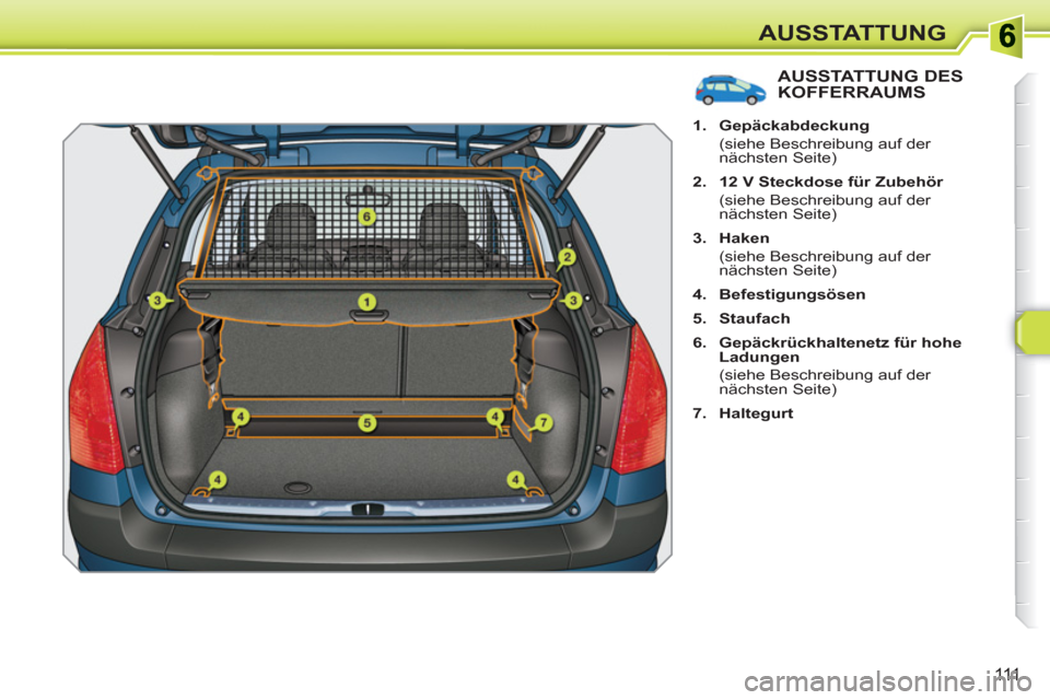 Peugeot 308 SW BL 2010.5  Betriebsanleitung (in German) 111
AUSSTATTUNG
AUSSTATTUNG DES KOFFERRAUMS 
   
 
1. 
  Gepäckabdeckung  
 
 
  (siehe Beschreibung auf der 
nächsten Seite) 
   
2. 
  12 V Steckdose für Zubehör 
 
 
  (siehe Beschreibung auf d