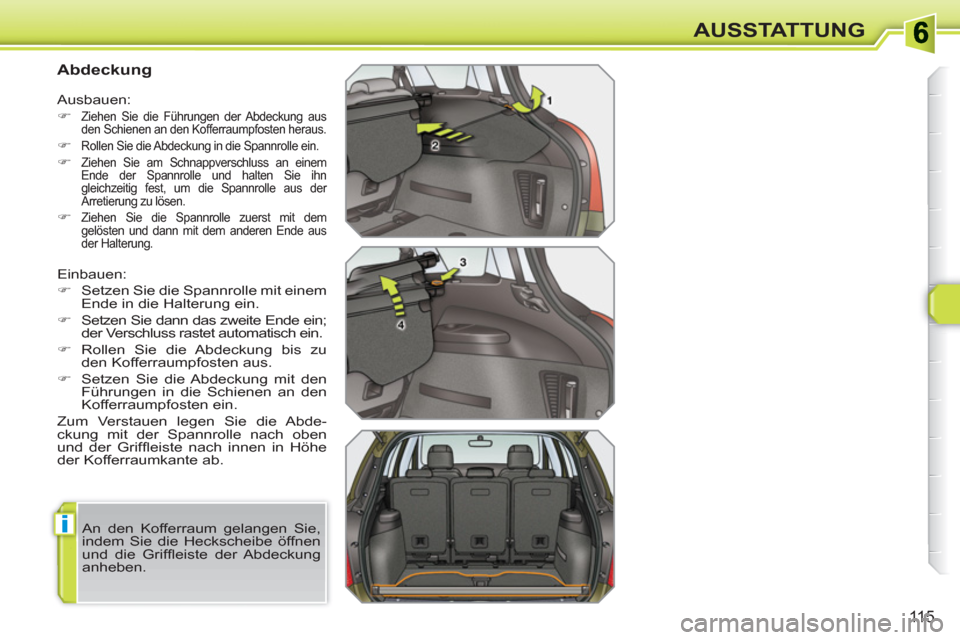 Peugeot 308 SW BL 2010.5  Betriebsanleitung (in German) i
115
AUSSTATTUNG
   
 
 
 
 
 
 
 
 
Abdeckung 
 
Einbauen: 
   
 
�) 
  Setzen Sie die Spannrolle mit einem 
Ende in die Halterung ein. 
   
�) 
  Setzen Sie dann das zweite Ende ein; 
der Verschlus