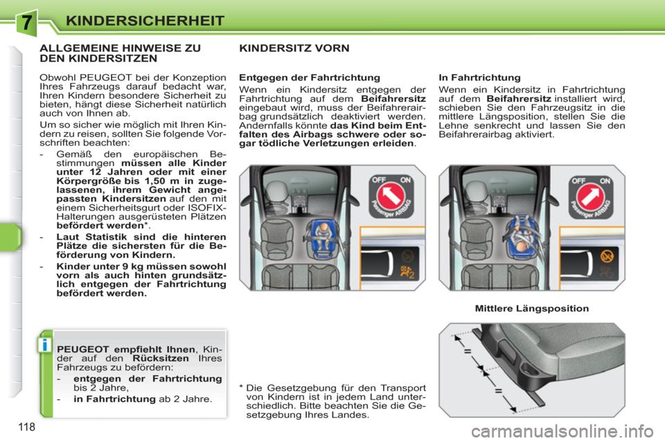 Peugeot 308 SW BL 2010.5  Betriebsanleitung (in German) i
118
KINDERSICHERHEIT
   
PEUGEOT empﬁ ehlt  Ihnen 
, Kin-
der auf den  Rücksitzen 
 Ihres 
Fahrzeugs zu befördern: 
   
 
-   entgegen der Fahrtrichtung 
 
bis 2 Jahre, 
   
-   in Fahrtrichtung