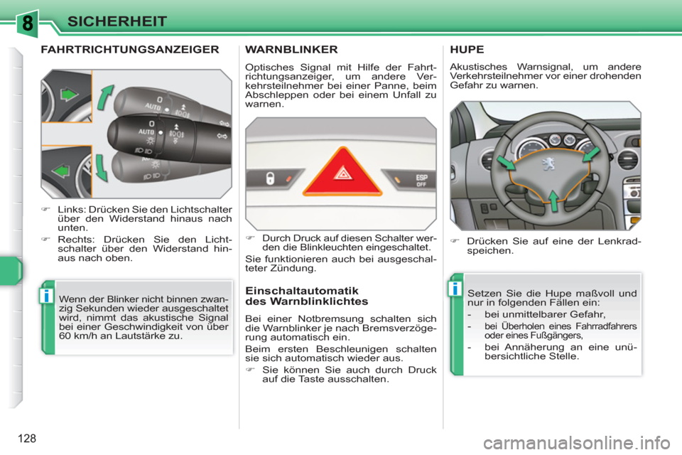 Peugeot 308 SW BL 2010.5  Betriebsanleitung (in German) ii
128
SICHERHEIT
FAHRTRICHTUNGSANZEIGER
  Wenn der Blinker nicht binnen zwan-zig Sekunden wieder ausgeschaltet 
wird, nimmt das akustische Signal 
bei einer Geschwindigkeit von über 
60 km/h an Laut