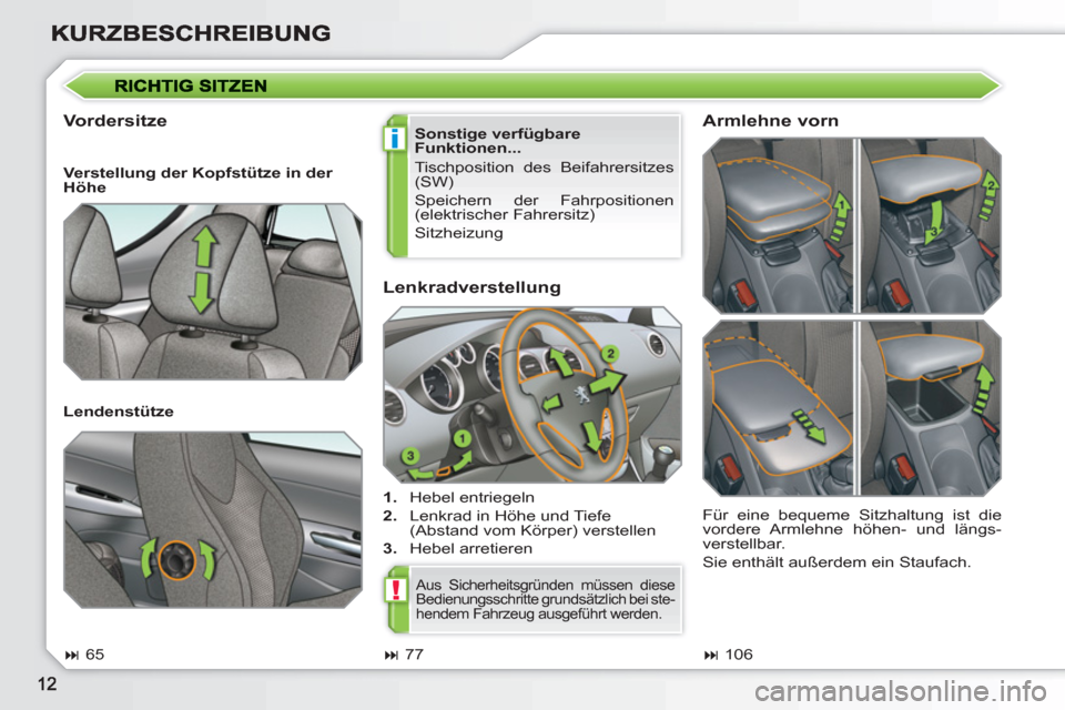 Peugeot 308 SW BL 2010.5  Betriebsanleitung (in German) i
!
   
Lenkradverstellung 
 
 
 
1. 
 Hebel entriegeln 
   
2. 
  Lenkrad in Höhe und Tiefe 
(Abstand vom Körper) verstellen 
   
3. 
 Hebel arretieren  
 
 
Vordersitze  
 
Sonstige verfügbare 
F