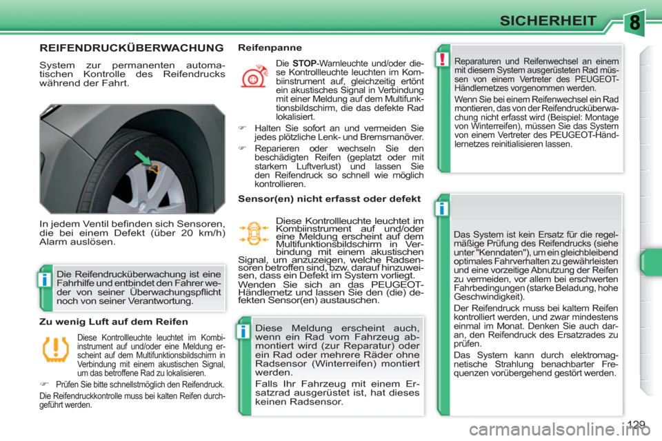 Peugeot 308 SW BL 2010.5 Betriebsanleitung (in German) !
i
i
i
129
SICHERHEIT
REIFENDRUCKÜBERWACHUNG
System zur permanenten automa-
tischen Kontrolle des Reifendrucks
während der Fahrt. Reparaturen und Reifenwechsel an einem
mit diesem System aus Peugeot 308 SW BL 2010.5 Betriebsanleitung (in German) !
i
i
i
129
SICHERHEIT
REIFENDRUCKÜBERWACHUNG
System zur permanenten automa-
tischen Kontrolle des Reifendrucks
während der Fahrt. Reparaturen und Reifenwechsel an einem
mit diesem System aus