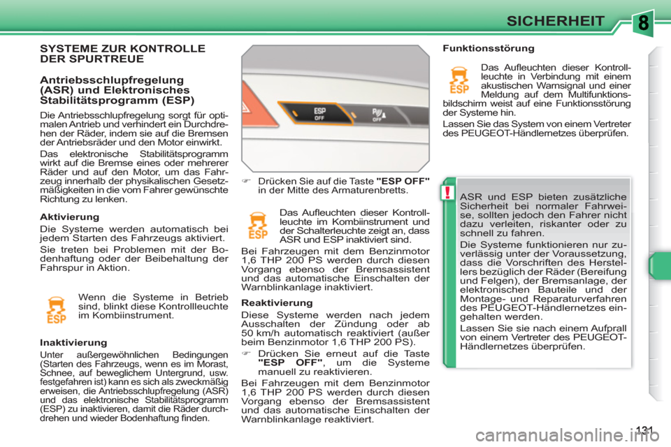Peugeot 308 SW BL 2010.5 Betriebsanleitung (in German) !
SICHERHEIT
ASR und ESP bieten zusätzliche
Sicherheit bei normaler Fahrwei-
se, sollten jedoch den Fahrer nicht
dazu verleiten, riskanter oder zu
schnell zu fahren.
Die Systeme funktionieren Peugeot 308 SW BL 2010.5 Betriebsanleitung (in German) !
SICHERHEIT
ASR und ESP bieten zusätzliche
Sicherheit bei normaler Fahrwei-
se, sollten jedoch den Fahrer nicht
dazu verleiten, riskanter oder zu
schnell zu fahren.
Die Systeme funktionieren