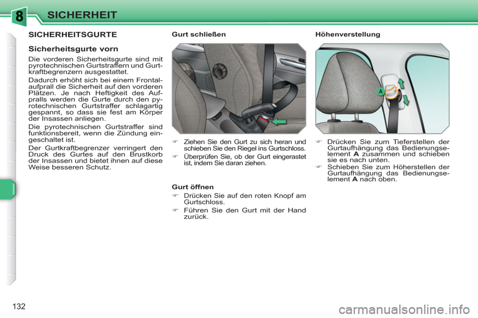 Peugeot 308 SW BL 2010.5 Betriebsanleitung (in German) 132
SICHERHEIT
SICHERHEITSGURTE
Sicherheitsgurte vorn
Die vorderen Sicherheitsgurte sind mit
pyrotechnischen Gurtstraffern und Gurt-
kraftbegrenzern ausgestattet.
Dadurch erhöht sich b Peugeot 308 SW BL 2010.5 Betriebsanleitung (in German) 132
SICHERHEIT
SICHERHEITSGURTE
Sicherheitsgurte vorn
Die vorderen Sicherheitsgurte sind mit
pyrotechnischen Gurtstraffern und Gurt-
kraftbegrenzern ausgestattet.
Dadurch erhöht sich b