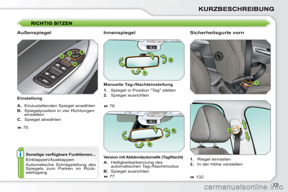 Peugeot 308 SW BL 2010.5  Betriebsanleitung (in German) i
   
Außenspiegel 
 
 
Einstellung  
 
 
Sonstige verfügbare Funktionen... 
 
Einklappen/Ausklappen 
  Automatische Schrägstellung des 
Spiegels zum Parken im Rück-
wärtsgang  
 
 
 
Innenspiege