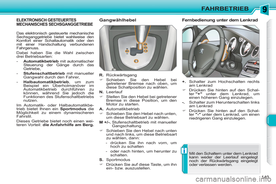 Peugeot 308 SW BL 2010.5  Betriebsanleitung (in German) i
143
FAHRBETRIEB
ELEKTRONISCH GESTEUERTES MECHANISCHES SECHSGANGGETRIEBE    
Gangwählhebel 
 
 
R. 
 Rückwärtsgang 
   
 
�) 
 Schieben Sie den Hebel bei 
getretener Bremse nach oben, um 
diese Sc