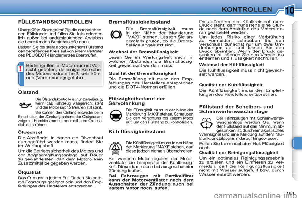 Peugeot 308 SW BL 2010.5 Betriebsanleitung (in German) 10
!
161
KONTROLLEN
FÜLLSTANDSKONTROLLEN
Überprüfen Sie regelmäßig die nachstehen-
den Füllstände und füllen Sie falls erforder-
lich außer bei anderslautenden Angaben
die betreffenden Be Peugeot 308 SW BL 2010.5 Betriebsanleitung (in German) 10
!
161
KONTROLLEN
FÜLLSTANDSKONTROLLEN
Überprüfen Sie regelmäßig die nachstehen-
den Füllstände und füllen Sie falls erforder-
lich außer bei anderslautenden Angaben
die betreffenden Be