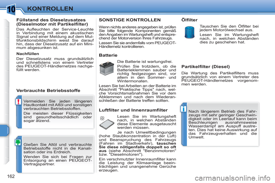 Peugeot 308 SW BL 2010.5 Betriebsanleitung (in German) 1
!
i
162
KONTROLLEN
Vermeiden Sie jeden längeren
Hautkontakt mit Altöl und sonstigen
verbrauchten Betriebsstoffen.
Die meisten dieser Flüssigkeiten
sind gesundheitsschädlich oder
sogar Peugeot 308 SW BL 2010.5 Betriebsanleitung (in German) 1
!
i
162
KONTROLLEN
Vermeiden Sie jeden längeren
Hautkontakt mit Altöl und sonstigen
verbrauchten Betriebsstoffen.
Die meisten dieser Flüssigkeiten
sind gesundheitsschädlich oder
sogar
