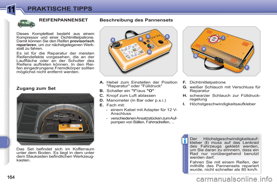 Peugeot 308 SW BL 2010.5 Betriebsanleitung (in German) 1
i
PRAKTISCHE TIPPS
Der Höchstgeschwindigkeitsauf-
kleber ( I
) muss auf das Lenkrad
des Fahrzeugs geklebt werden,
um Sie daran zu erinnern, dass ein
Rad nur vorübergehend benutzt
werden d Peugeot 308 SW BL 2010.5 Betriebsanleitung (in German) 1
i
PRAKTISCHE TIPPS
Der Höchstgeschwindigkeitsauf-
kleber ( I
) muss auf das Lenkrad
des Fahrzeugs geklebt werden,
um Sie daran zu erinnern, dass ein
Rad nur vorübergehend benutzt
werden d