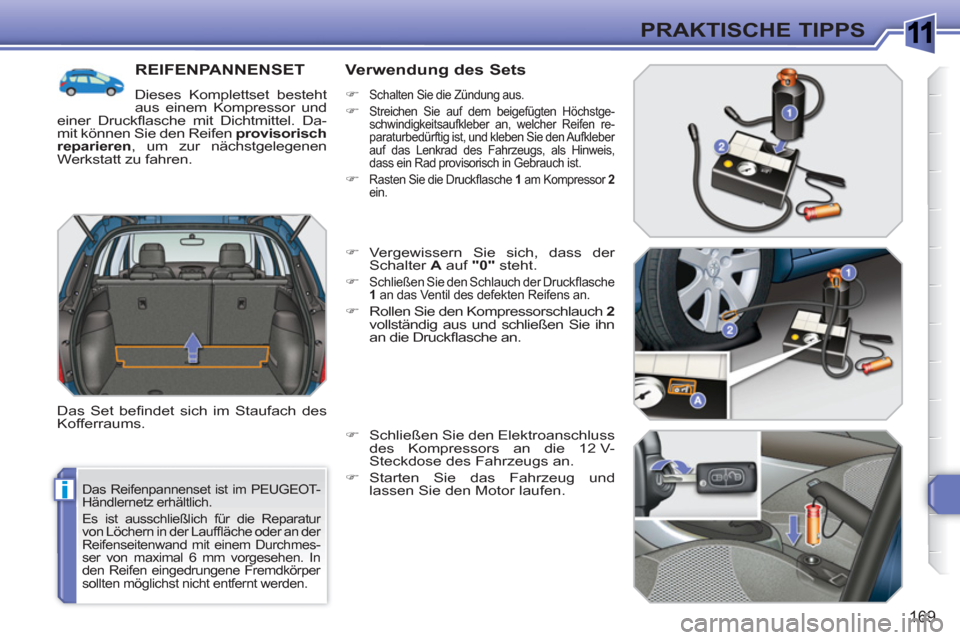 Peugeot 308 SW BL 2010.5 Betriebsanleitung (in German) 1
i
169
PRAKTISCHE TIPPS
Das Reifenpannenset ist im PEUGEOT-
Händlernetz erhältlich.
Es ist ausschließlich für die Reparatur
von Löchern in der Lauffl äche oder an der
Reifenseitenwand m Peugeot 308 SW BL 2010.5 Betriebsanleitung (in German) 1
i
169
PRAKTISCHE TIPPS
Das Reifenpannenset ist im PEUGEOT-
Händlernetz erhältlich.
Es ist ausschließlich für die Reparatur
von Löchern in der Lauffl äche oder an der
Reifenseitenwand m