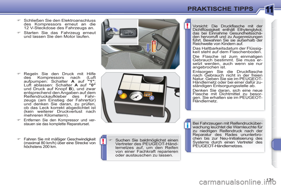 Peugeot 308 SW BL 2010.5 Betriebsanleitung (in German) 1
i
!
!
171
PRAKTISCHE TIPPS
Bei Fahrzeugen mit Reifendrucküber-
wachung leuchtet die Warnleuchte für
zu niedrigen Reifendruck nach der
Reparatur des Rades ununterbro-
chen bis zur Neu-Initialis Peugeot 308 SW BL 2010.5 Betriebsanleitung (in German) 1
i
!
!
171
PRAKTISCHE TIPPS
Bei Fahrzeugen mit Reifendrucküber-
wachung leuchtet die Warnleuchte für
zu niedrigen Reifendruck nach der
Reparatur des Rades ununterbro-
chen bis zur Neu-Initialis