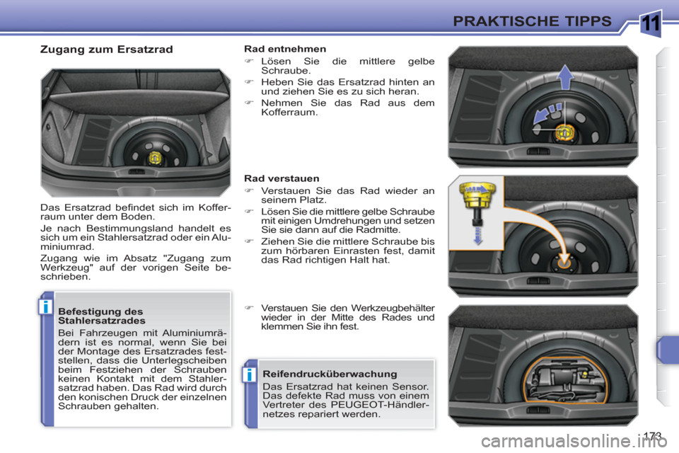 Peugeot 308 SW BL 2010.5  Betriebsanleitung (in German) 1
i
i
173
PRAKTISCHE TIPPS
   
Befestigung des 
Stahlersatzrades 
  Bei Fahrzeugen mit Aluminiumrä-
dern ist es normal, wenn Sie bei 
der Montage des Ersatzrades fest-
stellen, dass die Unterlegschei