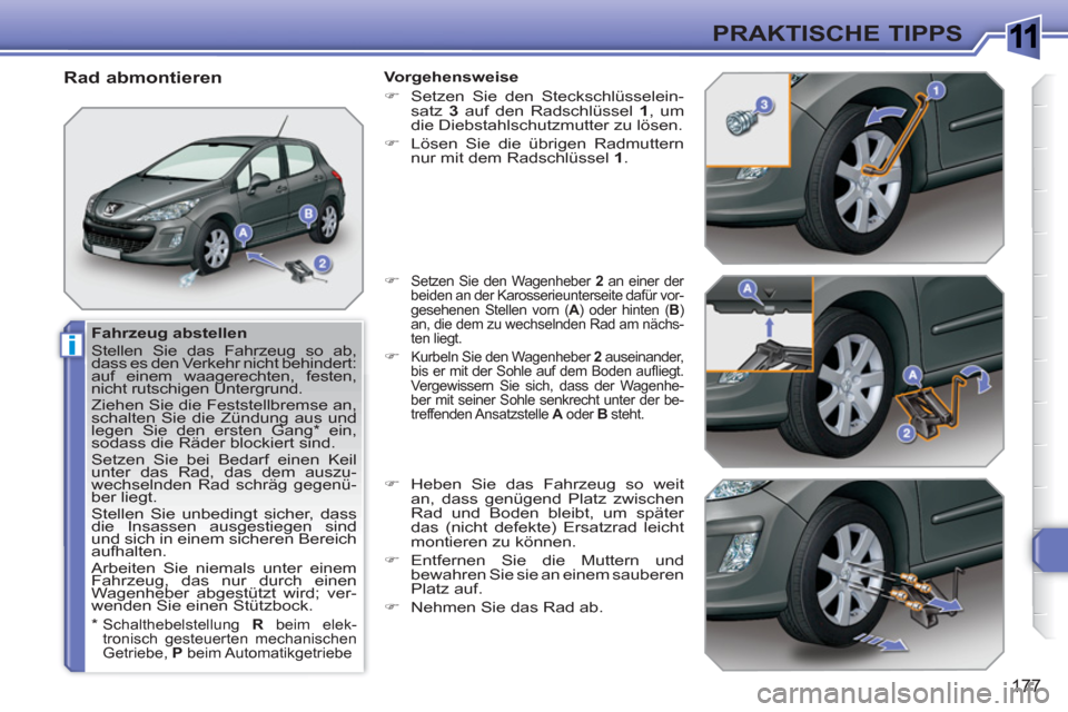Peugeot 308 SW BL 2010.5  Betriebsanleitung (in German) 1
i
177
PRAKTISCHE TIPPS
   
Fahrzeug abstellen 
  Stellen Sie das Fahrzeug so ab, 
dass es den Verkehr nicht behindert: 
auf einem waagerechten, festen, 
nicht rutschigen Untergrund. 
  Ziehen Sie di