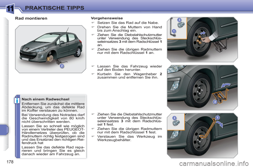 Peugeot 308 SW BL 2010.5  Betriebsanleitung (in German) 1
i
178
PRAKTISCHE TIPPS
   
Nach einem Radwechsel 
  Entfernen Sie zunächst die mittlere 
Abdeckung, um das defekte Rad 
im Koffer verstauen zu können. 
  Bei Verwendung des Notrades darf 
die Gesc
