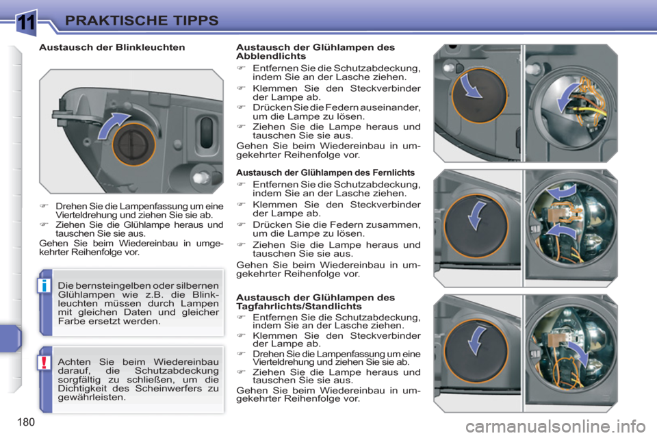 Peugeot 308 SW BL 2010.5  Betriebsanleitung (in German) 1
i
!
180
PRAKTISCHE TIPPS
   
 
 
 
 
 
 
 
 
 
 
 
 
 
 
 
Austausch der Glühlampen des Fernlichts 
 
 
 
�) 
  Entfernen Sie die Schutzabdeckung, 
indem Sie an der Lasche ziehen. 
   
�) 
 Klemmen