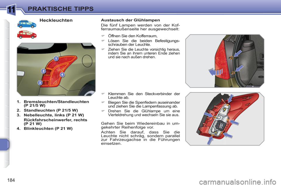 Peugeot 308 SW BL 2010.5  Betriebsanleitung (in German) 1
184
PRAKTISCHE TIPPS
   
 
 
 
 
 
 
 
 
 
 
 
 
 
 
 
 
 
 
 
 
 
 
 
 
 
 
 
 
Heckleuchten 
 
 
 
1. 
  Bremsleuchten/Standleuchten 
(P 21/5 W) 
 
   
2. 
  Standleuchten (P 21/5 W) 
 
   
3. 
  