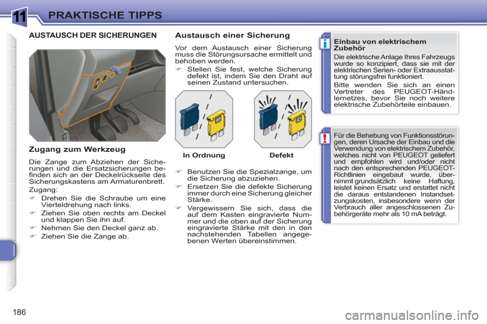 Peugeot 308 SW BL 2010.5  Betriebsanleitung (in German) 1
!
i
186
PRAKTISCHE TIPPS
  Für die Behebung von Funktionsstörun-
gen, deren Ursache der Einbau und die 
Verwendung von elektrischem Zubehör, 
welches nicht von  PEUGEOT geliefert 
und empfohlen w